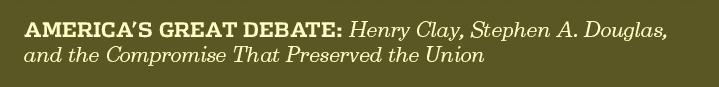 America's Great Debate: Henry Clay, Stephen A. Douglas, and the Compromise That Preserved the Union, The Compromise of 1850