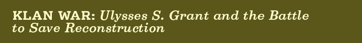 Klan War: Ulysses S. Grant and the Battle to Save Reconstruction